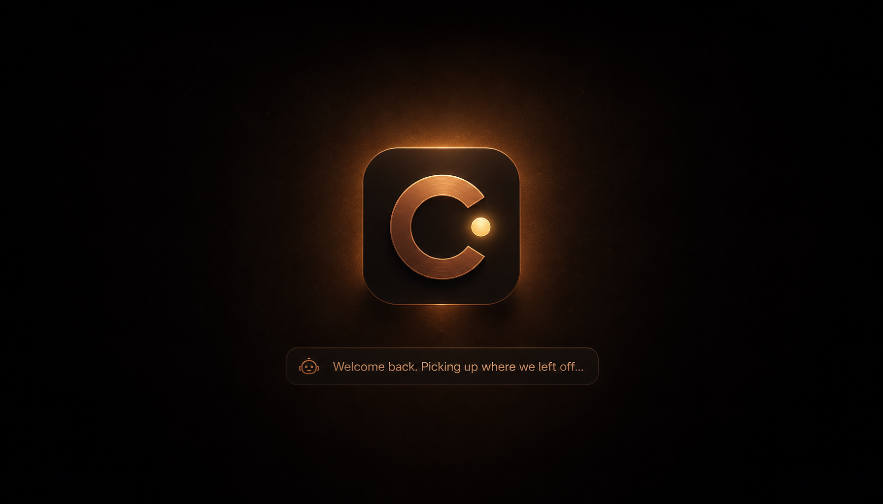 Glowing copper C app icon above a chat bubble reading 'Welcome back. Picking up where we left off…'